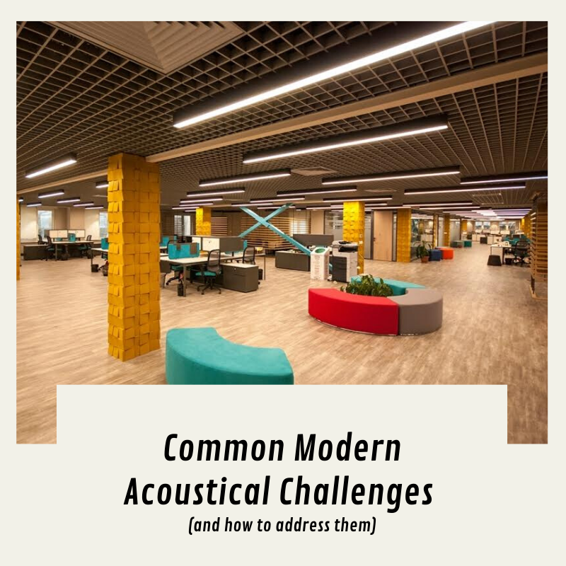 Common Modern Acoustical Challenges (and how to address them) Acoustical Challenges